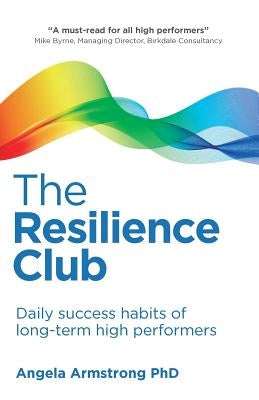 The Resilience Club: Daily Success Habits of Long-Term High Performers by Armstrong, Angela
