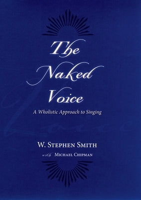 The Naked Voice: A Wholistic Approach to Singing [With CD] by Smith, W. Stephen