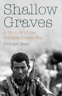 Shallow Graves: A Memoir of the Ethiopia-Eritrea War by Reid, Richard