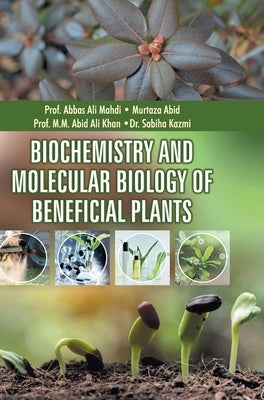 Biochemistry and Molecular Biology of Beneficial Plants by Mahdi, Abbas Ali
