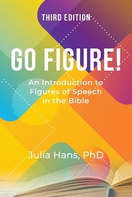 Go Figure! An Introduction to Figures of Speech in the Bible by Hans, Julia