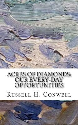 Acres of Diamonds: Our Every-day Opportunities by Conwell, Russell H.