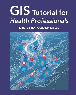 GIS Tutorial for Health Professionals by Ozdenerol, Esra