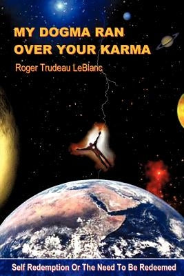 My Dogma Ran Over Your Karma by LeBlanc, Roger