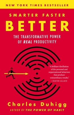 Smarter Faster Better: The Transformative Power of Real Productivity by Duhigg, Charles