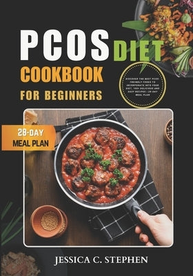 Pcos Diet Cookbook for Beginners: Discover The Best PCOS-Freindly Foods To Incorporate Into Your Diet, 100+ Delicious And Easy Recipes 28-Day Meal Pla by Stephen, Jessica C.