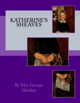 Katherine's Sheaves by Sheldon, By Mrs George