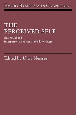 The Perceived Self: Ecological and Interpersonal Sources of Self Knowledge by Neisser, Ulric