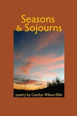 Seasons & Sojourns: Poetry by Carolyn Wilson Eklin by Eklin, Carolyn Wilson