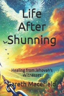 Life after Shunning: Healing from Jehovah's Witnesses by Macefield, Gareth