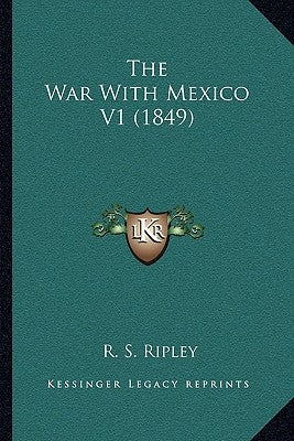 The War With Mexico V1 (1849) by Ripley, R. S.