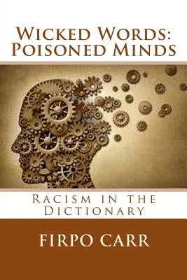 Wicked Words: Poisoned Minds: Racism in the Dictionary by Carr, Firpo