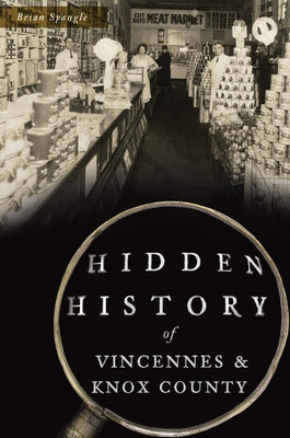 Hidden History of Vincennes and Knox County by Spangle, Brian