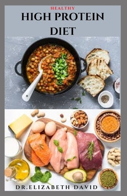 Healthy High Protein Diet: Delicious High Protein Recipes For Weight Loss, Lower Cholesterol, Reverse Heart Problem And Diabetics by David, Dr Elizabeth
