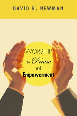 Worship as Praise and Empowerment by Newman, David R.
