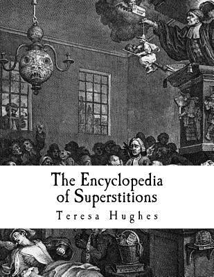 The Encyclopedia of Superstitions: A Complete List of Superstitions from Around the World by Hughes, Teresa J.