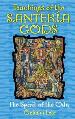 Teachings of the Santería Gods: The Spirit of the Odu by Lele, Ócha'ni