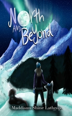 North and Beyond by Lathrop, Maddisun Shine