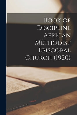 Book of Discipline African Methodist Episcopal Church (1920) by Anonymous