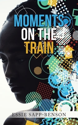 Moments on the Train by Sapp-Benson, Essie