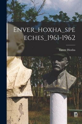 Enver_hoxha_speeches_1961-1962 by Enver Hoxha