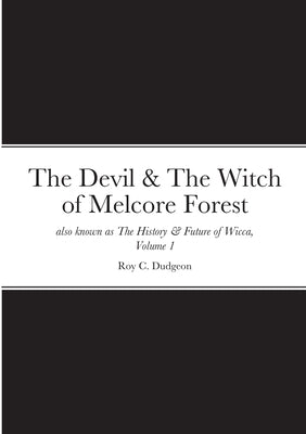 The Devil & The Witch of Melcore Forest also known as The History & Future of Wicca, Volume 1 by Dudgeon, Roy C.