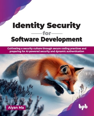 Identity Security for Software Development: Cultivating a security culture through secure coding practices and preparing for AI-powered security and d by Ma, Aiyan
