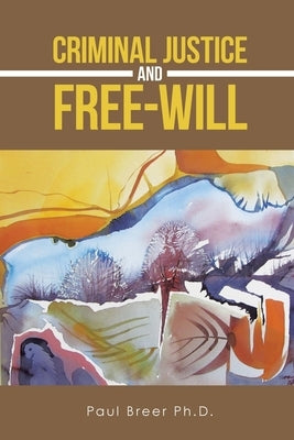 Criminal Justice and Free-Will by Breer, Paul