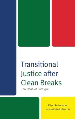 Transitional Justice After Clean Breaks: The Case of Portugal by Raimundo, Filipa