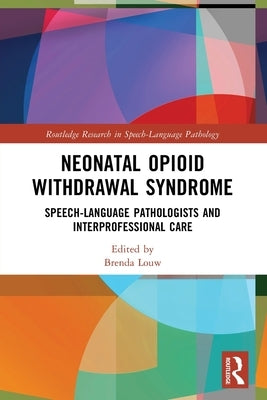 Neonatal Opioid Withdrawal Syndrome: Speech-Language Pathologists and Interprofessional Care by Louw, Brenda