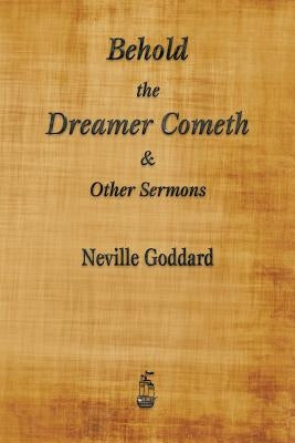 Behold the Dreamer Cometh and Other Sermons by Goddard, Neville