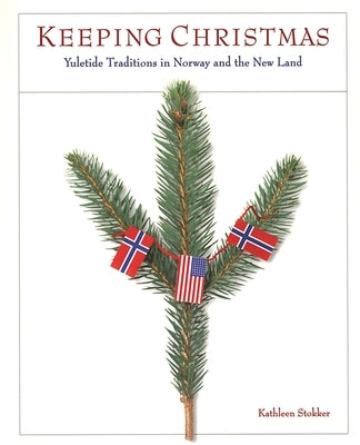 Keeping Christmas: Yuletide Traditions in Norway and the New Land by Stokker, Kathleen