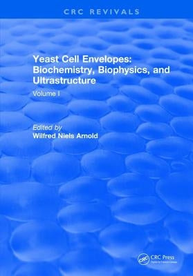 Yeast Cell Envelopes Biochemistry Biophysics and Ultrastructure: Volume I by Arnold, Leo H.