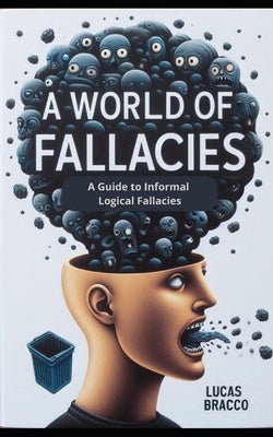 A World of Fallacies: A Guide to Informal Logical Fallacies by Bracco, Lucas