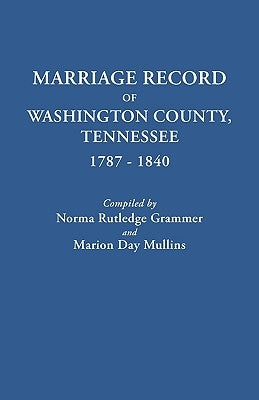 Marriage Record of Washington County, Tennessee, 1787-1840 by Grammer, Norma Rutledge