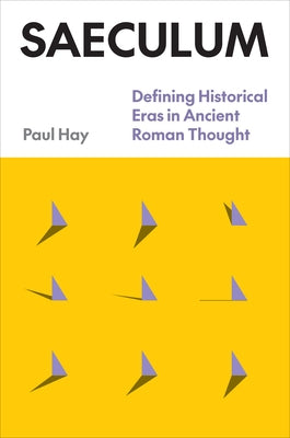 Saeculum: Defining Historical Eras in Ancient Roman Thought by Hay, Paul