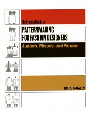 Practical Guide to Patternmaking for Fashion Designers: Juniors, Misses and Women by Knowles, Lori A.