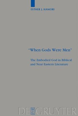 When Gods Were Men: The Embodied God in Biblical and Near Eastern Literature by Hamori, Esther J.