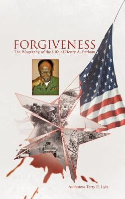 Forgiveness: The Biography of the Life of Henry A. Parham by Lyle, Authoress Terry E.