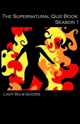 The Supernatural Quiz Book Season 1: 500 Questions and Answers on Supernatural Season 1 by Quizzes, Light Bulb