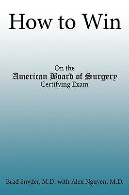 How to Win: On the American Board of Surgery Certifying Exam by Snyder, Brad