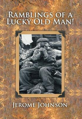 Ramblings of a Lucky Old Man! by Johnson, Jerome
