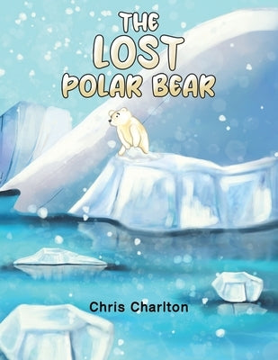 The Lost Polar Bear by Charlton, Chris