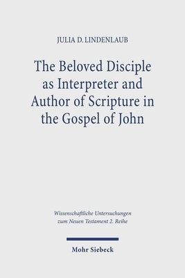 The Beloved Disciple as Interpreter and Author of Scripture in the Gospel of John by Lindenlaub, Julia D.