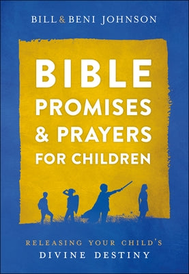 Bible Promises and Prayers for Children: Releasing Your Child's Divine Destiny by Johnson, Bill