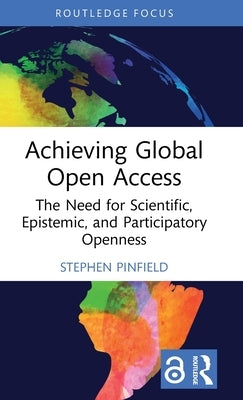 Achieving Global Open Access: The Need for Scientific, Epistemic and Participatory Openness by Pinfield, Stephen