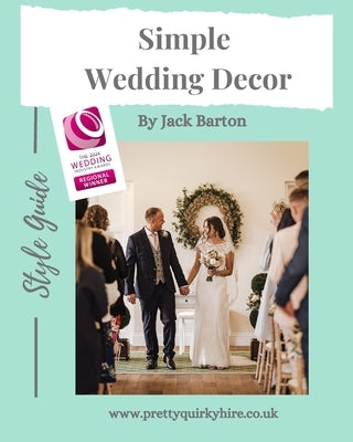 Simple Wedding Decor: Style Guide by Barton, Jack
