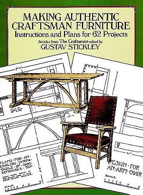 Making Authentic Craftsman Furniture: Instructions and Plans for 62 Projects by Stickley, Gustav