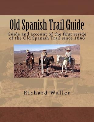 Old Spanish Trail Guide: Guide and account of the first reride of the Old Spanish Trail since 1848 by Waller, Richard G.