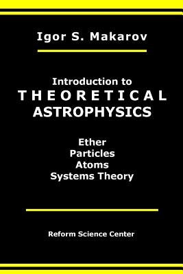 Introduction to Theoretical Astrophysics by Makarov, Igor Stepanovich